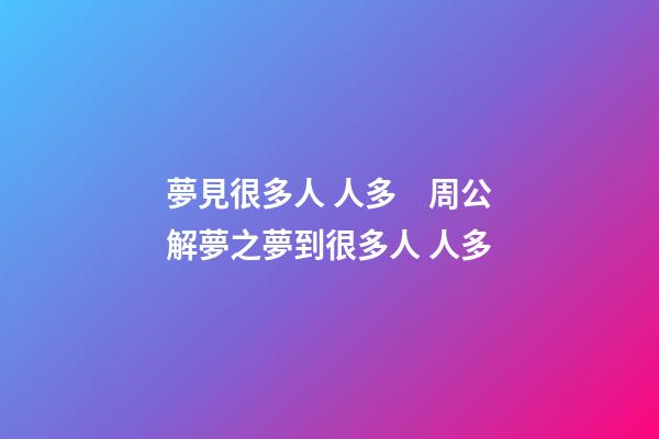 夢見很多人 人多　周公解夢之夢到很多人 人多